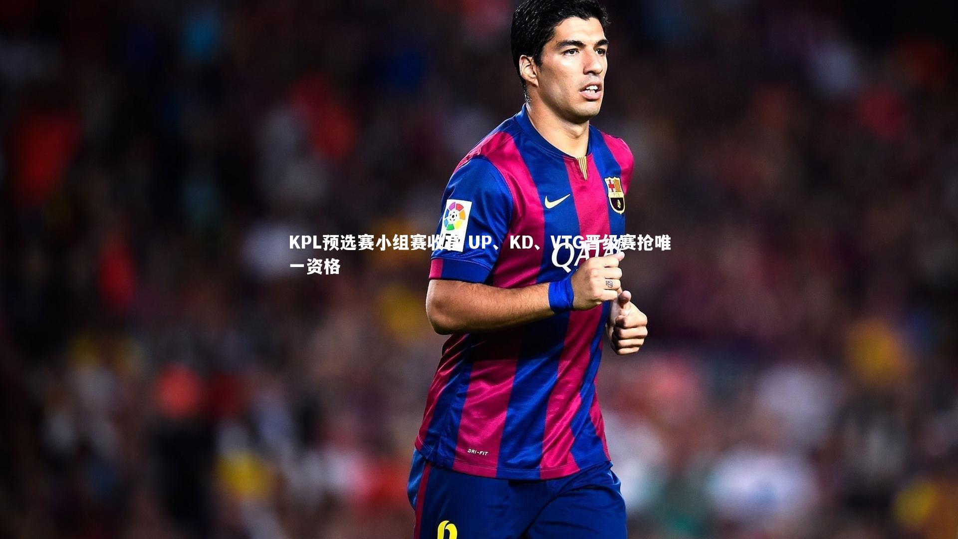 KPL预选赛小组赛收官 UP、KD、VTG晋级赛抢唯一资格